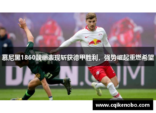 慕尼黑1860靓丽表现斩获德甲胜利，强势崛起重燃希望