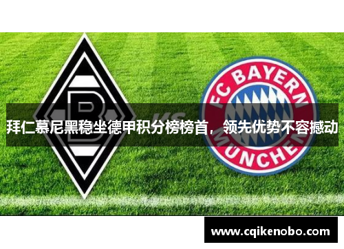 拜仁慕尼黑稳坐德甲积分榜榜首，领先优势不容撼动