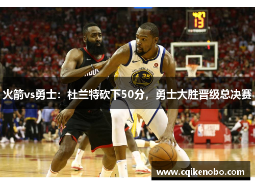 火箭vs勇士：杜兰特砍下50分，勇士大胜晋级总决赛