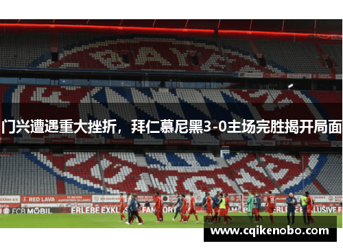 门兴遭遇重大挫折，拜仁慕尼黑3-0主场完胜揭开局面