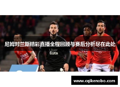 尼姆对兰斯精彩直播全程回顾与赛后分析尽在此处