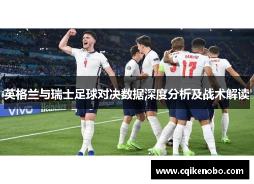 英格兰与瑞士足球对决数据深度分析及战术解读